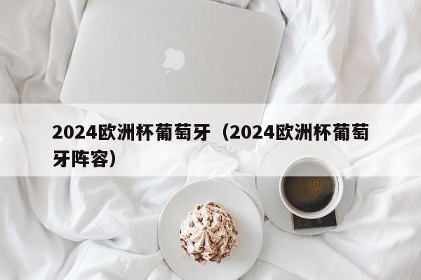 2024欧洲杯葡萄牙（2024欧洲杯葡萄牙阵容）  第1张