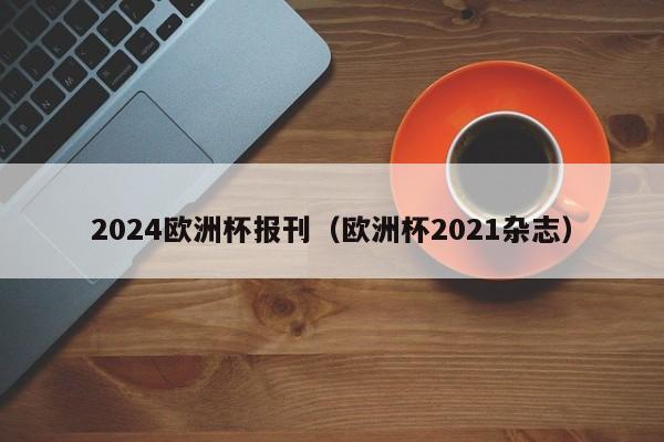 2024欧洲杯报刊（欧洲杯2021杂志）  第1张