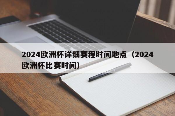 2024欧洲杯详细赛程时间地点（2024欧洲杯比赛时间），2024欧洲杯赛程时间地点全览  第1张