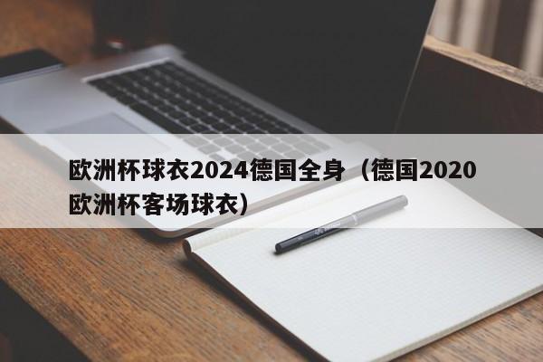 欧洲杯球衣2024德国全身（德国2020欧洲杯客场球衣）  第1张